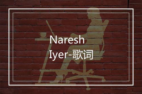 Naresh Iyer-歌词