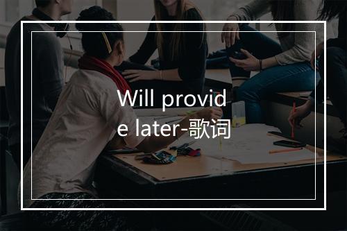 Will provide later-歌词