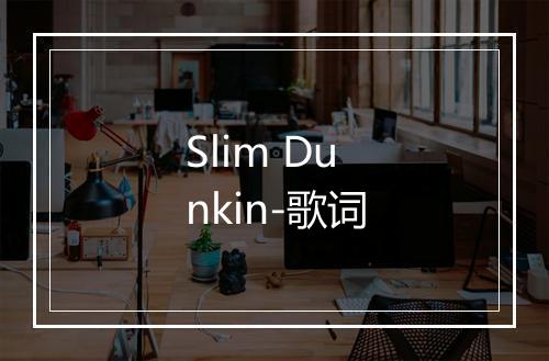 Slim Dunkin-歌词