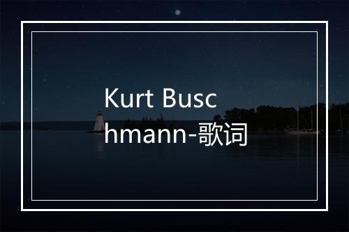 Kurt Buschmann-歌词