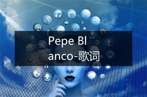 Pepe Blanco-歌词