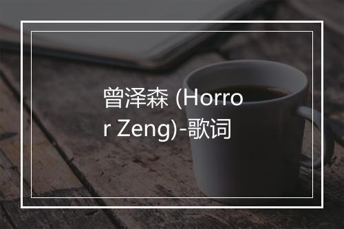 曾泽森 (Horror Zeng)-歌词