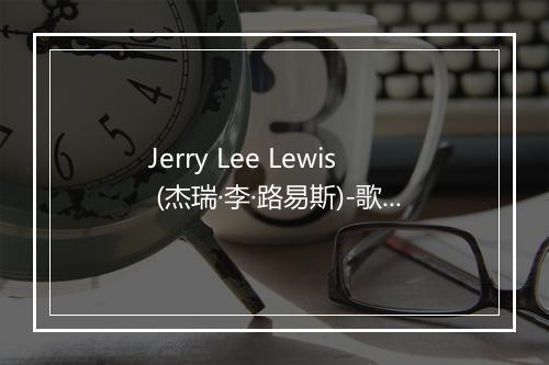 Jerry Lee Lewis (杰瑞·李·路易斯)-歌词