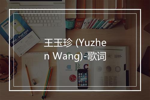 王玉珍 (Yuzhen Wang)-歌词