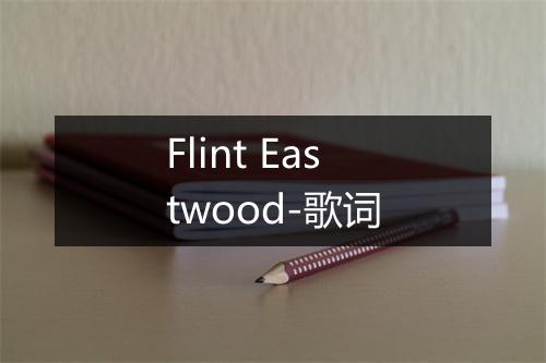 Flint Eastwood-歌词