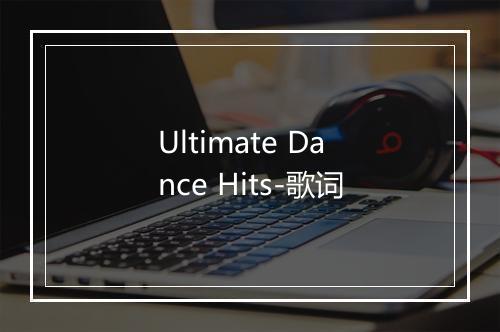 Ultimate Dance Hits-歌词