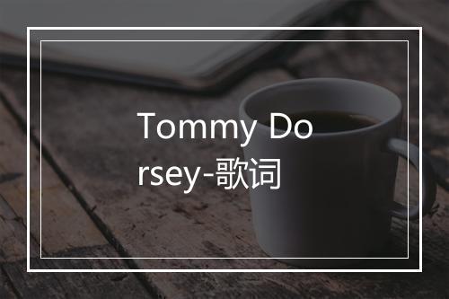 Tommy Dorsey-歌词