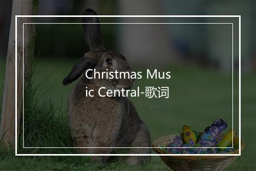 Christmas Music Central-歌词