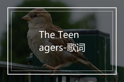 The Teenagers-歌词