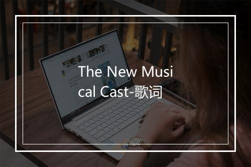 The New Musical Cast-歌词