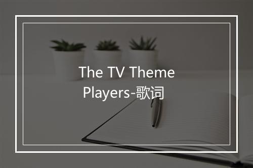 The TV Theme Players-歌词