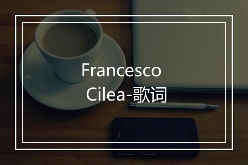 Francesco Cilea-歌词