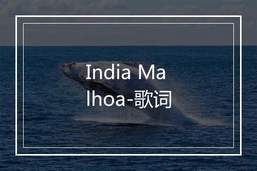 India Malhoa-歌词