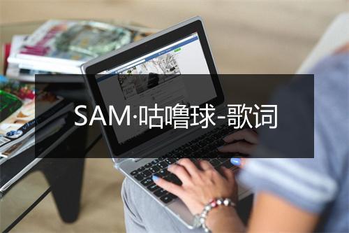 SAM·咕噜球-歌词