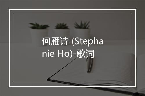 何雁诗 (Stephanie Ho)-歌词