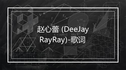 赵心蕾 (DeeJay RayRay)-歌词