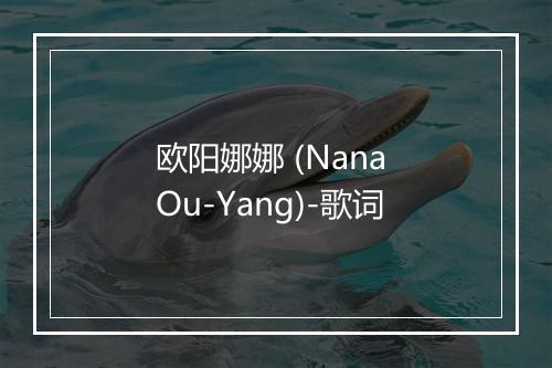 欧阳娜娜 (Nana Ou-Yang)-歌词