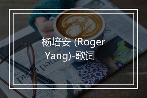 杨培安 (Roger Yang)-歌词