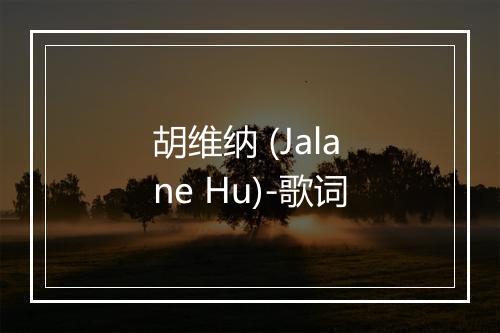 胡维纳 (Jalane Hu)-歌词