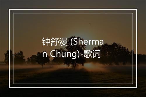 钟舒漫 (Sherman Chung)-歌词