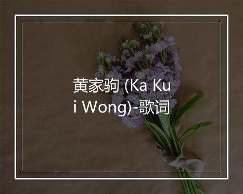 黄家驹 (Ka Kui Wong)-歌词