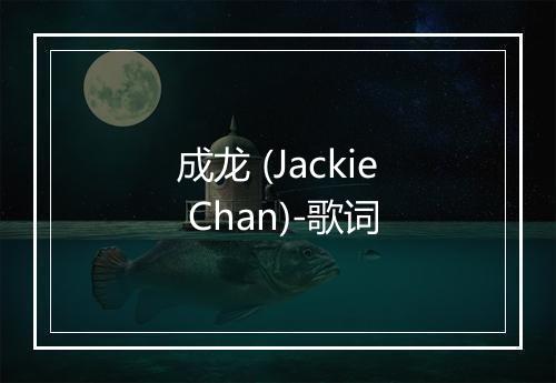 成龙 (Jackie Chan)-歌词