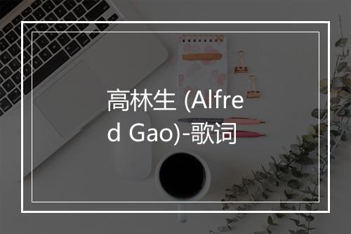 高林生 (Alfred Gao)-歌词