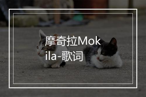 摩奇拉Mokila-歌词