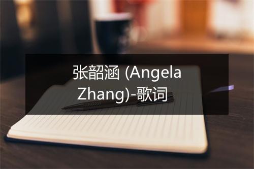 张韶涵 (Angela Zhang)-歌词