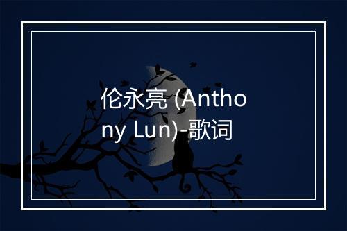 伦永亮 (Anthony Lun)-歌词