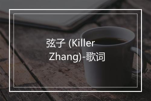 弦子 (Killer Zhang)-歌词