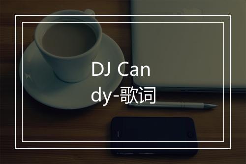 DJ Candy-歌词