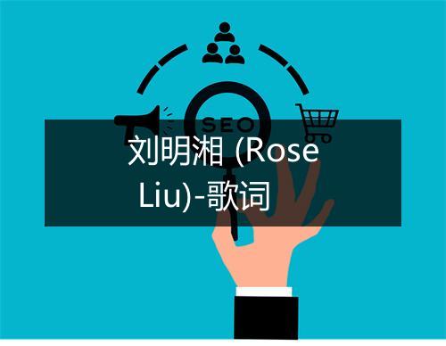 刘明湘 (Rose Liu)-歌词