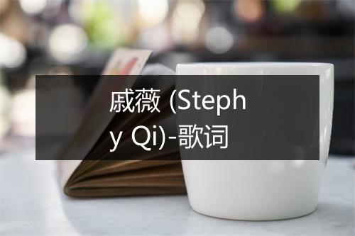 戚薇 (Stephy Qi)-歌词