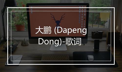 大鹏 (Dapeng Dong)-歌词