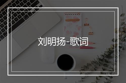 刘明扬-歌词