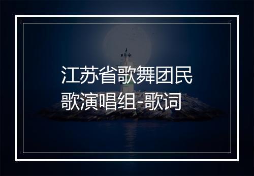 江苏省歌舞团民歌演唱组-歌词