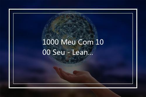 1000 Meu Com 1000 Seu - Leandro Sapucahy-歌词