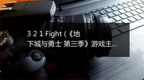 3 2 1 Fight (《地下城与勇士 第三季》游戏主题曲) - 江映蓉 (VIVI Jiang)-歌词