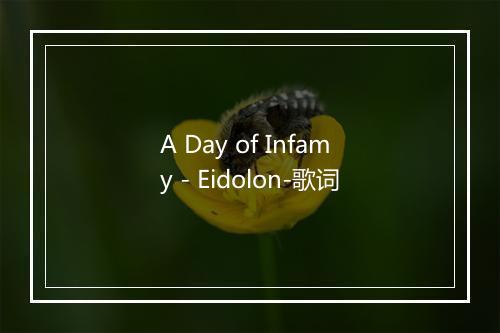 A Day of Infamy - Eidolon-歌词