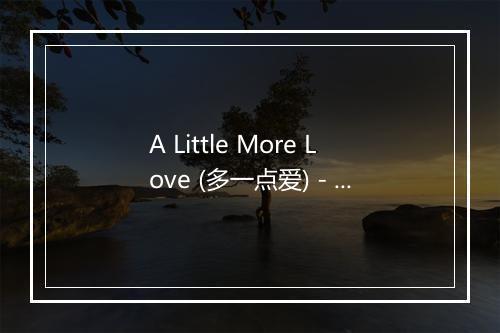 A Little More Love (多一点爱) - Antonio Farinaci-歌词