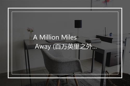 A Million Miles Away (百万英里之外) - Audio Idols (音频偶像)-歌词