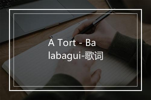 A Tort - Balabagui-歌词