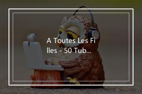 A Toutes Les Filles - 50 Tubes Au Top-歌词