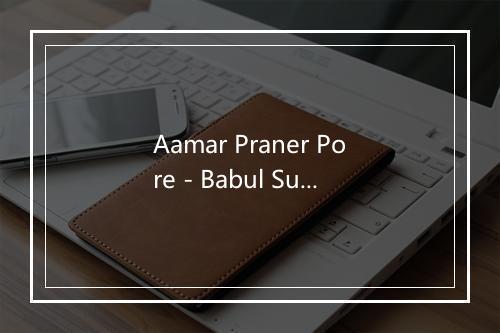 Aamar Praner Pore - Babul Supriyo-歌词