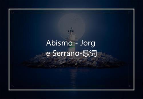 Abismo - Jorge Serrano-歌词