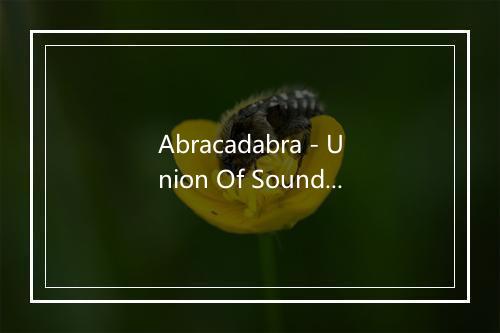 Abracadabra - Union Of Sound-歌词