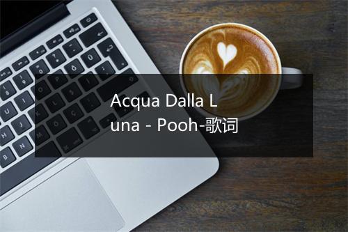 Acqua Dalla Luna - Pooh-歌词