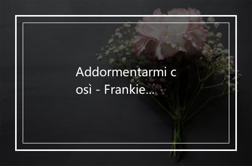 Addormentarmi così - Frankie laine-歌词