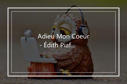 Adieu Mon Coeur - Édith Piaf (伊迪丝·琵雅芙)-歌词_1